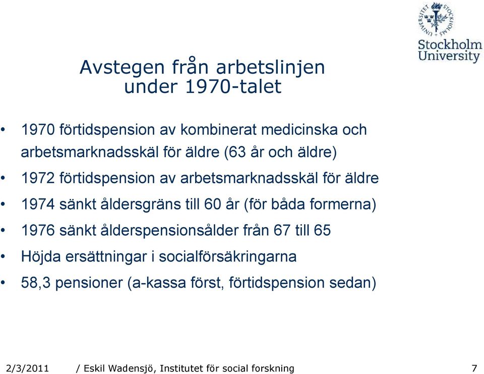 år (för båda formerna) 1976 sänkt ålderspensionsålder från 67 till 65 Höjda ersättningar i socialförsäkringarna