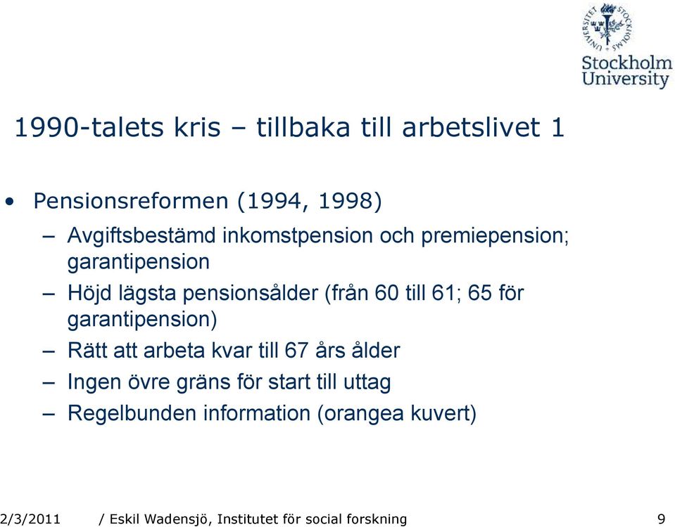 för garantipension) Rätt att arbeta kvar till 67 års ålder Ingen övre gräns för start till