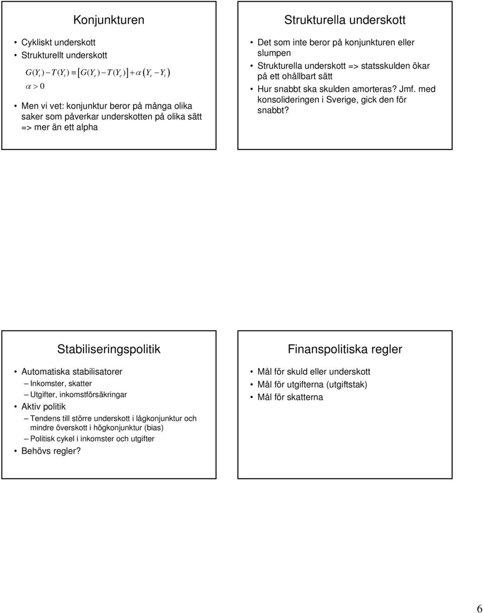 Jmf. med konsolideringen i Sverige, gick den för snabbt?