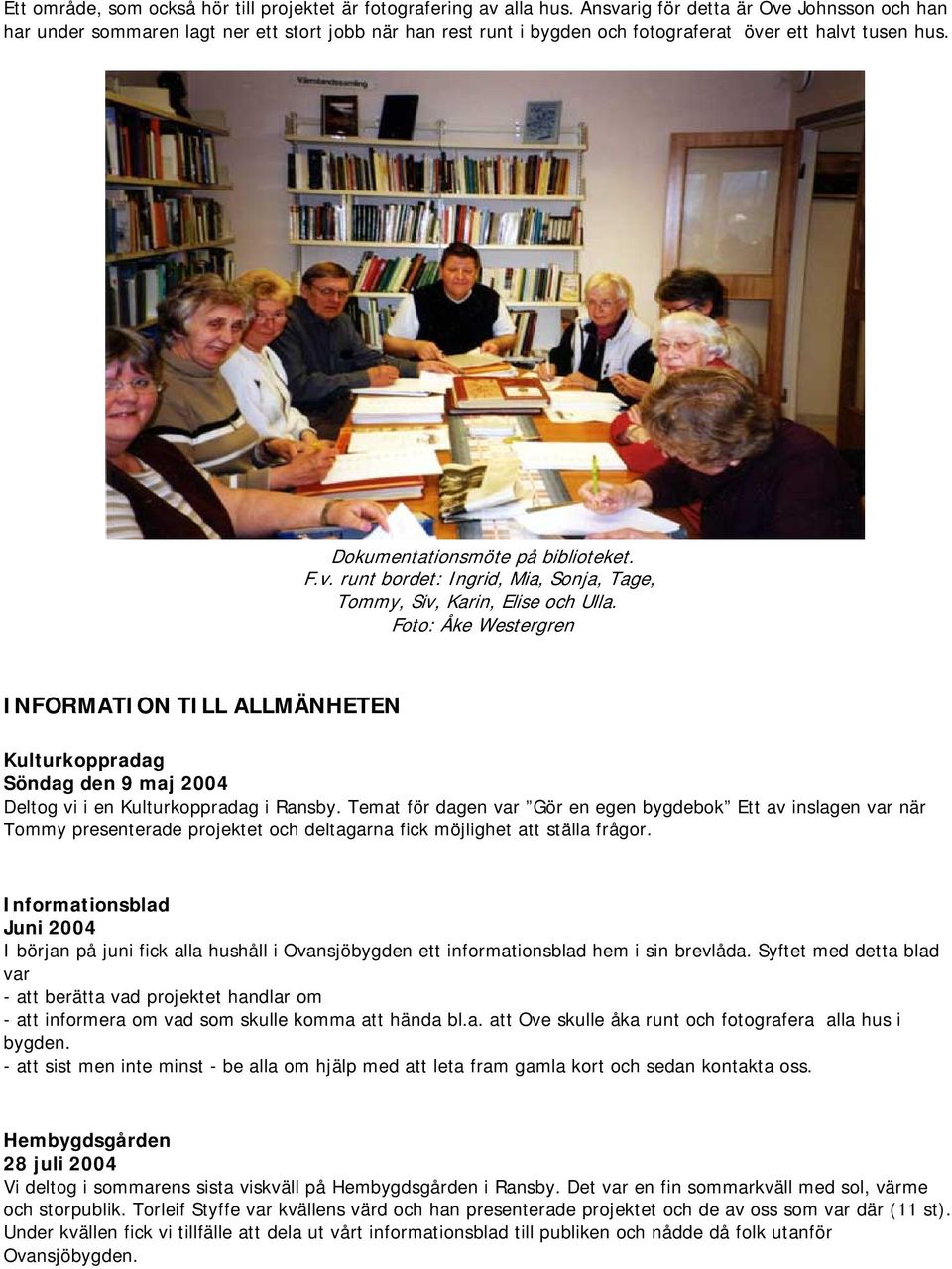 Foto: Åke Westergren INFORMATION TILL ALLMÄNHETEN Kulturkoppradag Söndag den 9 maj 2004 Deltog vi i en Kulturkoppradag i Ransby.