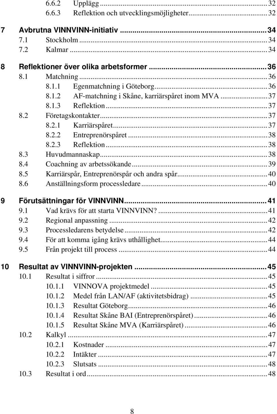 2.3 Reflektion...38 8.3 Huvudmannaskap...38 8.4 Coachning av arbetssökande...39 8.5 Karriärspår, Entreprenörspår och andra spår...40 8.6 Anställningsform processledare.