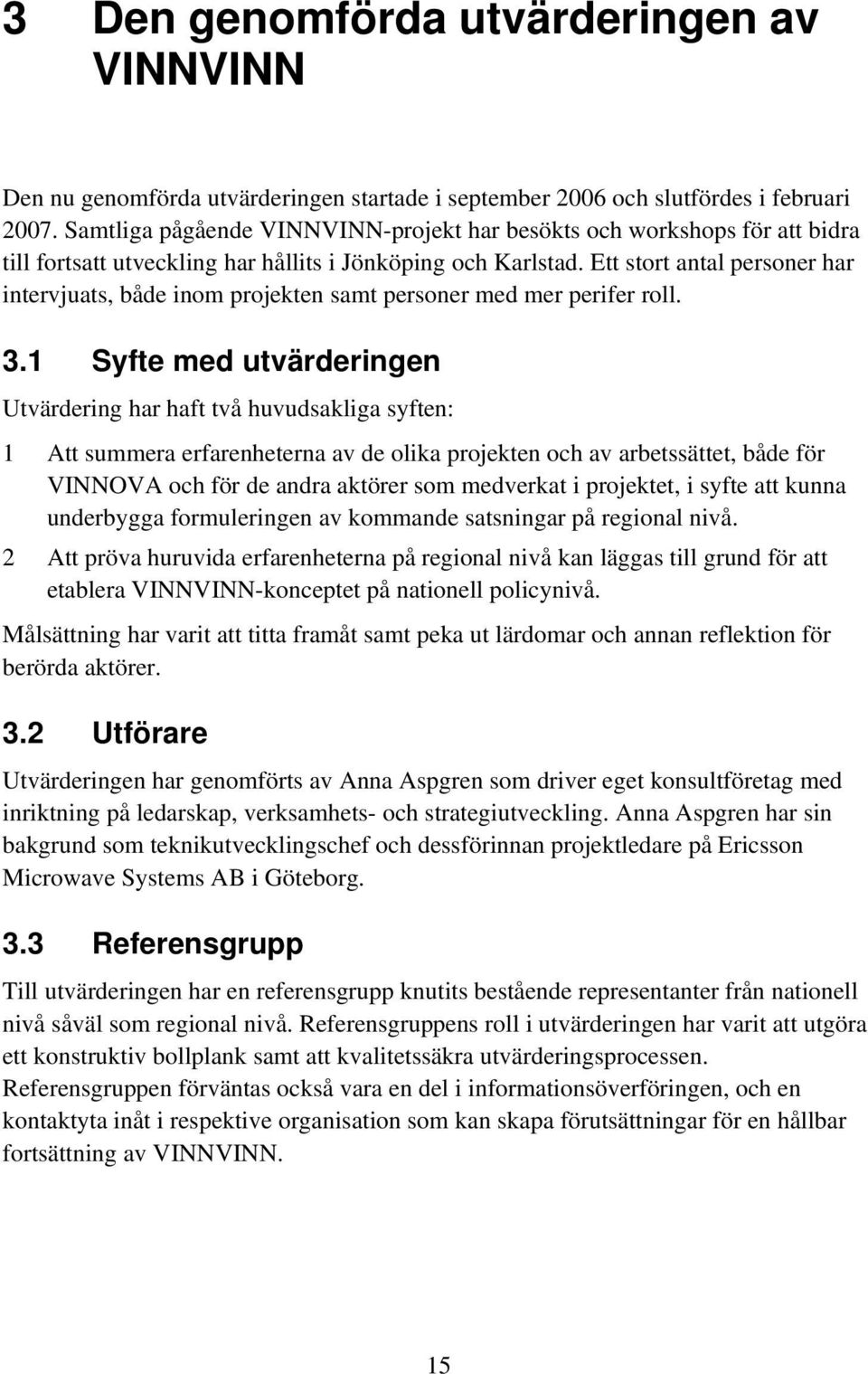 Ett stort antal personer har intervjuats, både inom projekten samt personer med mer perifer roll. 3.