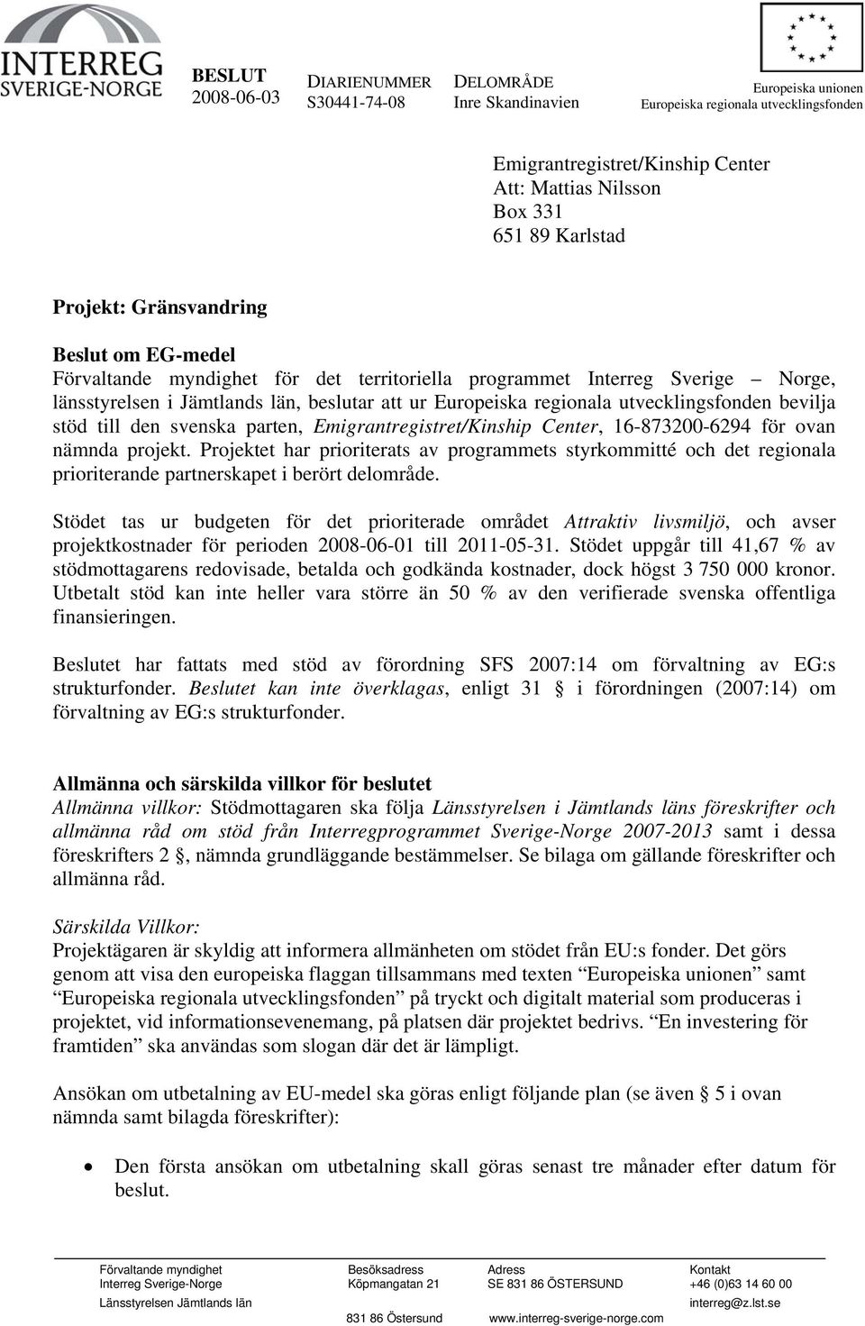 utvecklingsfonden bevilja stöd till den svenska parten, Emigrantregistret/Kinship Center, 16-873200-6294 för ovan nämnda projekt.