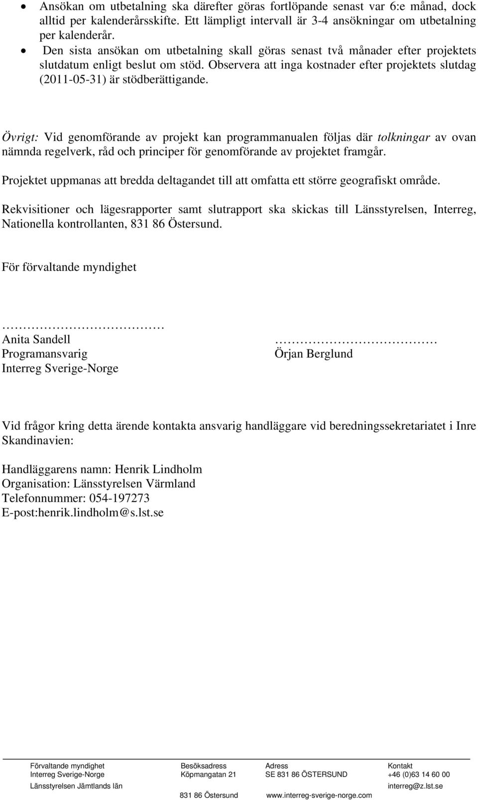 Observera att inga kostnader efter projektets slutdag (2011-05-31) är stödberättigande.