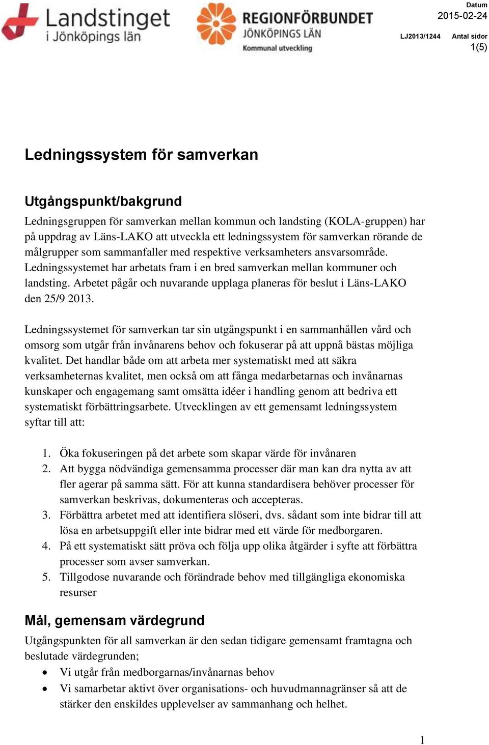 Arbetet pågår och nuvarande upplaga planeras för beslut i Läns-LAKO den 25/9 2013.