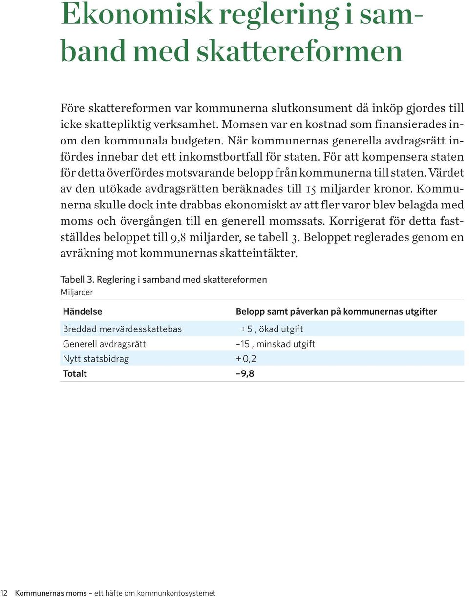 För att kompensera staten för detta överfördes motsvarande belopp från kommunerna till staten. Värdet av den utökade avdragsrätten beräknades till 15 miljarder kronor.