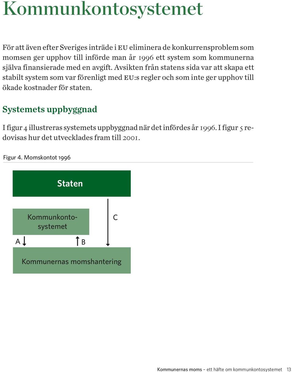 Avsikten från statens sida var att skapa ett stabilt system som var förenligt med eu:s regler och som inte ger upphov till ökade kostnader för staten.