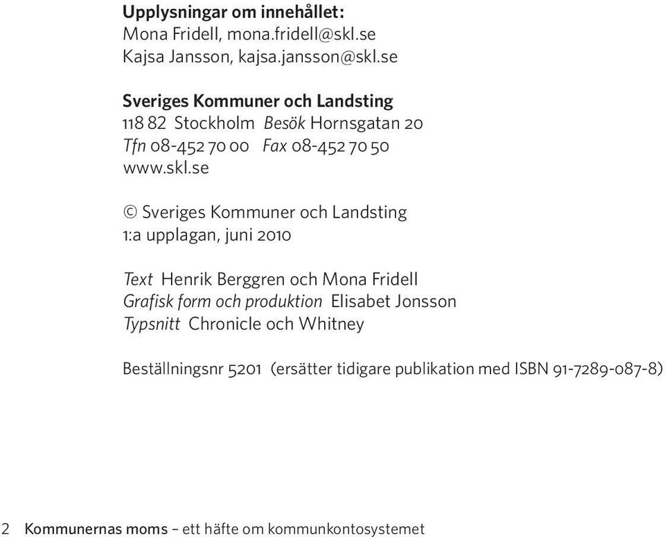 se Sveriges Kommuner och Landsting 1:a upplagan, juni 2010 Text Henrik Berggren och Mona Fridell Grafisk form och produktion