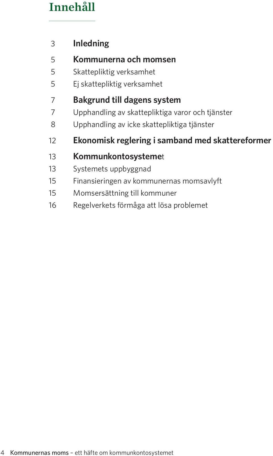 reglering i samband med skattereformer 13 Kommunkontosystemet 13 Systemets uppbyggnad 15 Finansieringen av kommunernas