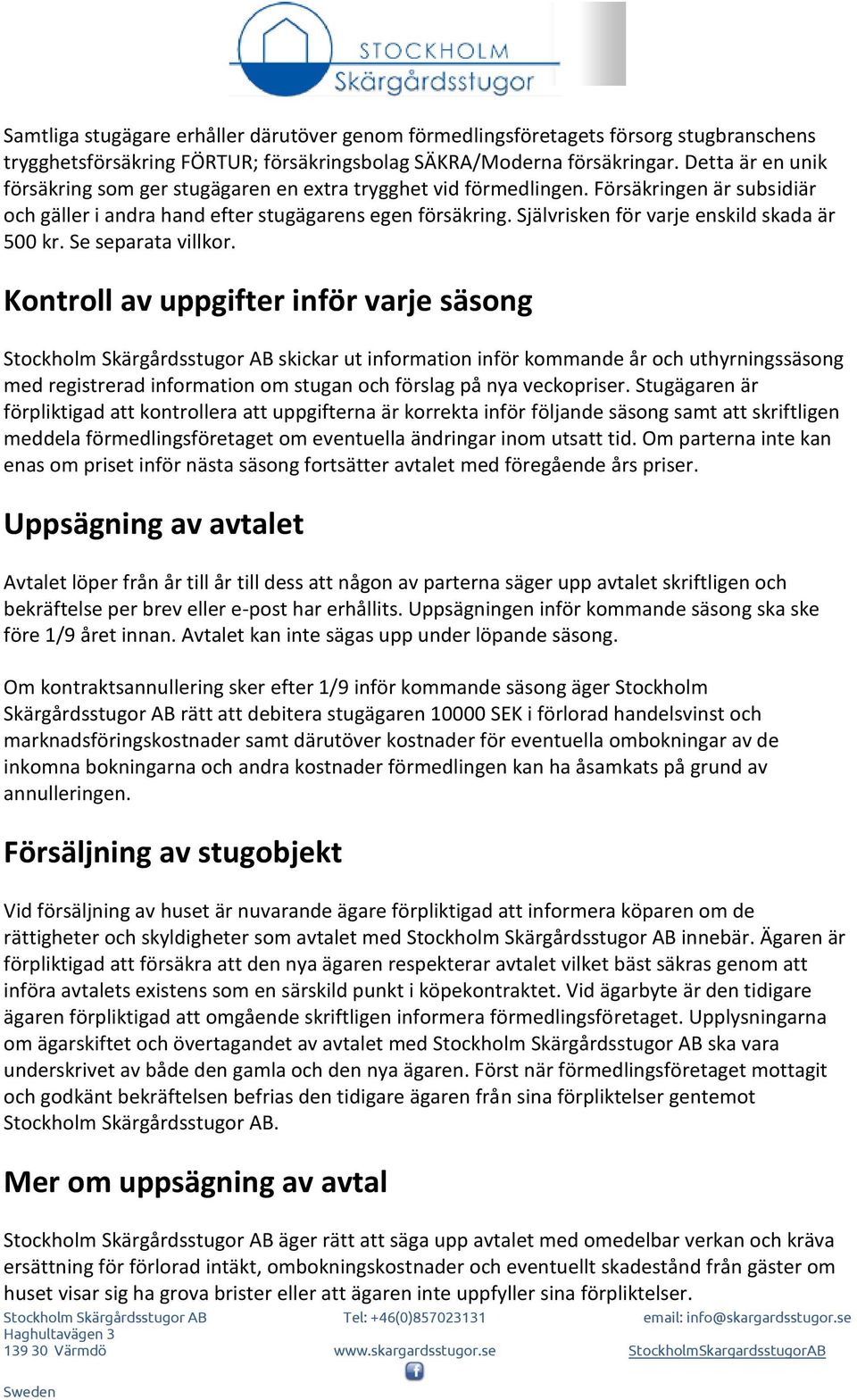 Självrisken för varje enskild skada är 500 kr. Se separata villkor.
