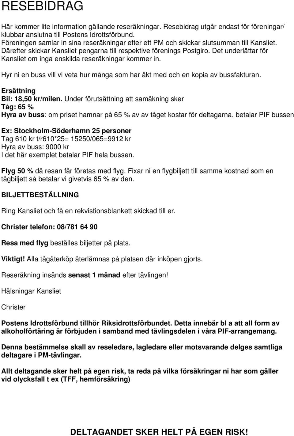 Det underlättar för Kansliet om inga enskilda reseräkningar kommer in. Hyr ni en buss vill vi veta hur många som har åkt med och en kopia av bussfakturan. Ersättning Bil: 18,50 kr/milen.