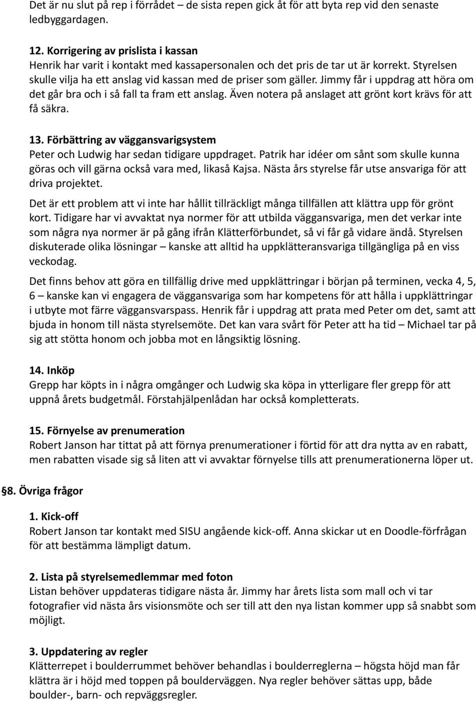 Jimmy får i uppdrag att höra om det går bra och i så fall ta fram ett anslag. Även notera på anslaget att grönt kort krävs för att få säkra. 13.