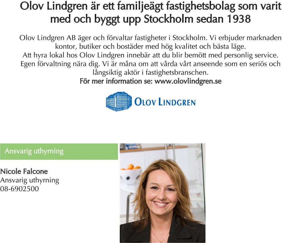 Att hyra lokal hos Olov Lindgren innebär att du blir bemött med personlig service. Egen förvaltning nära dig.