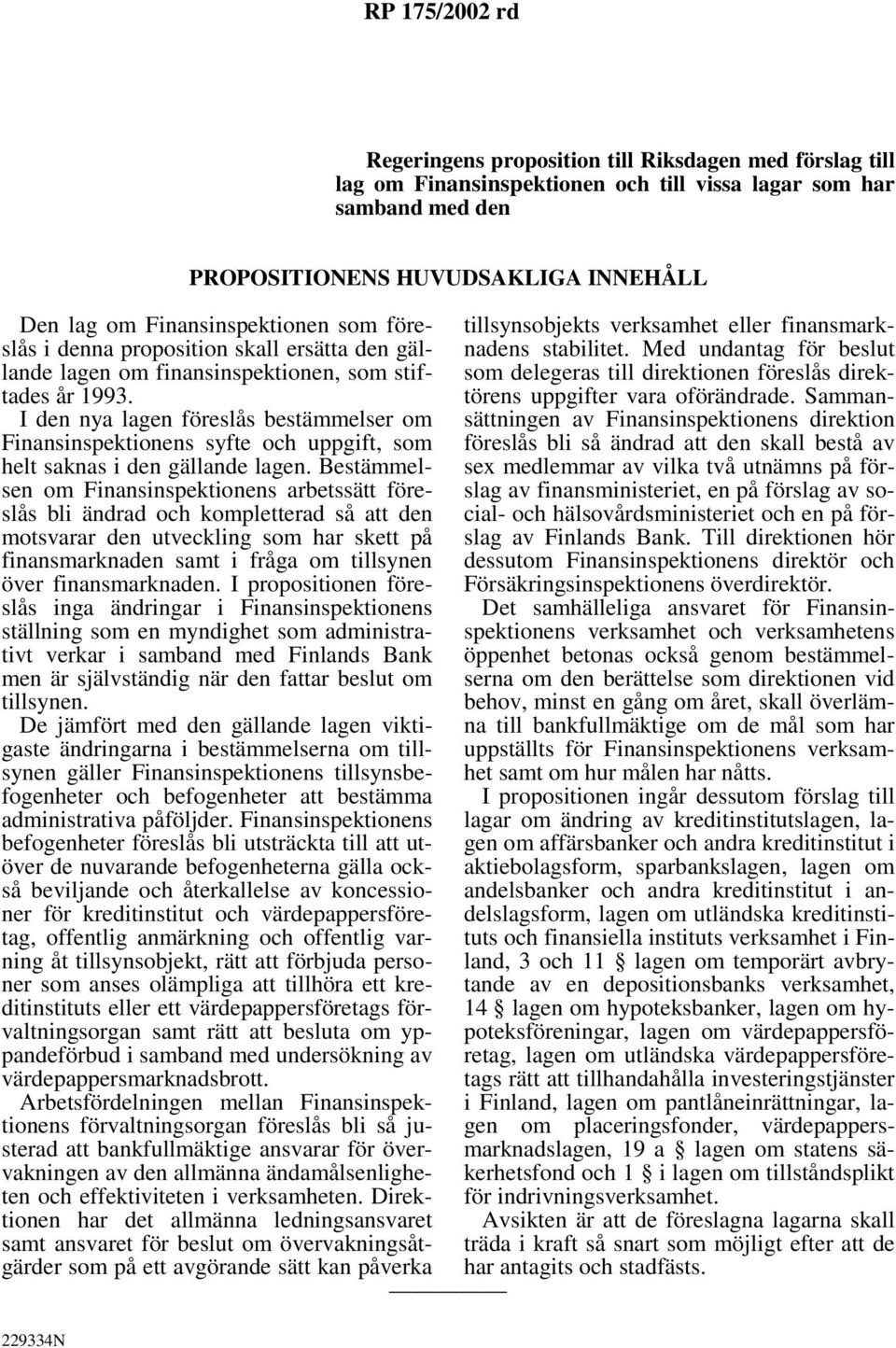 I den nya lagen föreslås bestämmelser om Finansinspektionens syfte och uppgift, som helt saknas i den gällande lagen.