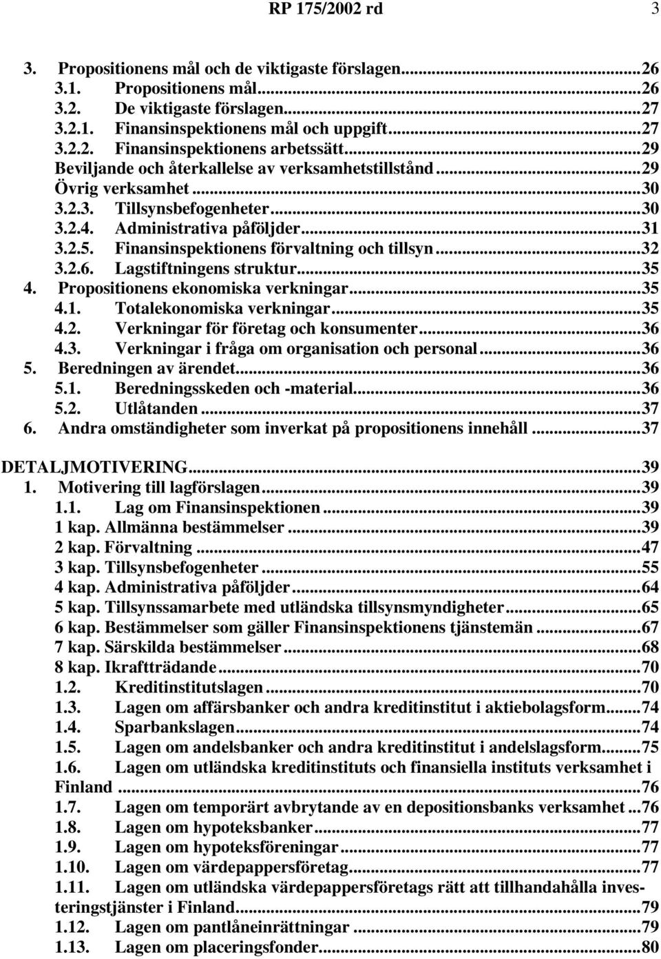 Finansinspektionens förvaltning och tillsyn...32 3.2.6. Lagstiftningens struktur...35 4. Propositionens ekonomiska verkningar...35 4.1. Totalekonomiska verkningar...35 4.2. Verkningar för företag och konsumenter.