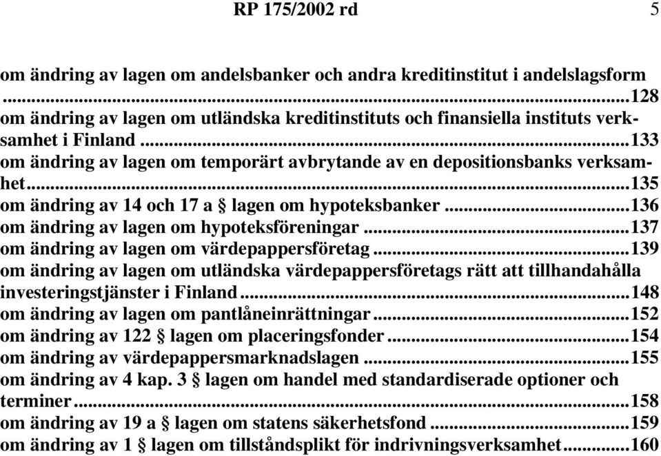 ..137 om ändring av lagen om värdepappersföretag...139 om ändring av lagen om utländska värdepappersföretags rätt att tillhandahålla investeringstjänster i Finland.