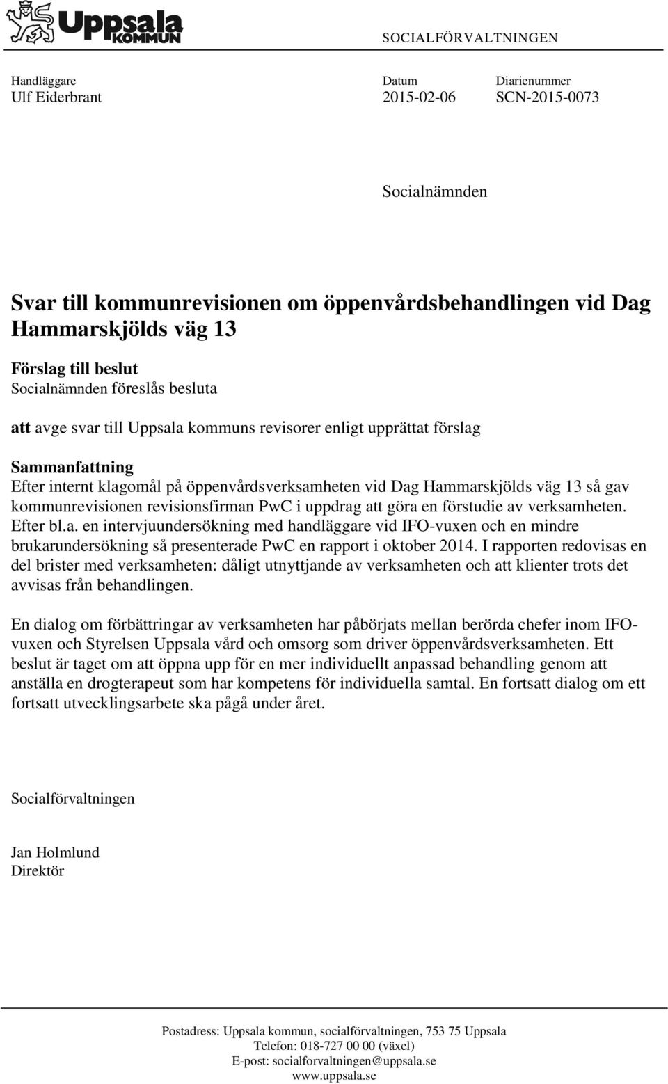 13 så gav kommunrevisionen revisionsfirman PwC i uppdrag att göra en förstudie av verksamheten. Efter bl.a. en intervjuundersökning med handläggare vid IFO-vuxen och en mindre brukarundersökning så presenterade PwC en rapport i oktober 2014.