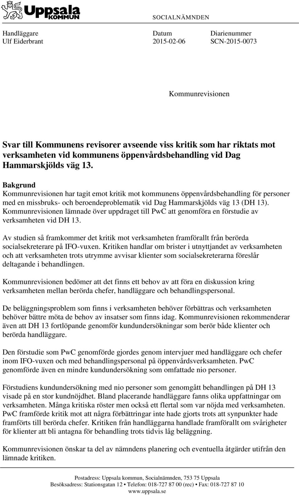 Bakgrund Kommunrevisionen har tagit emot kritik mot kommunens öppenvårdsbehandling för personer med en missbruks- och beroendeproblematik vid Dag Hammarskjölds väg 13 (DH 13).