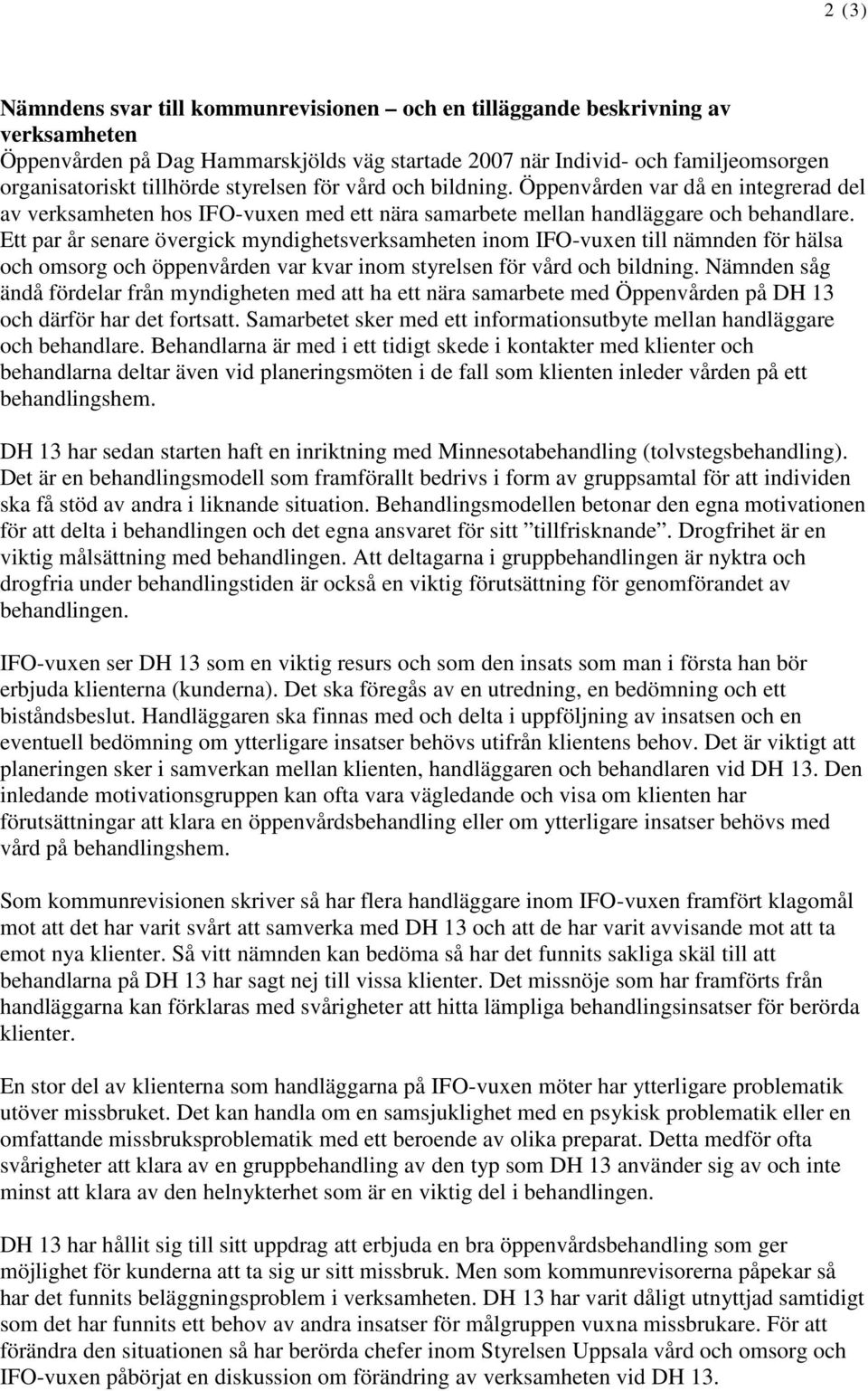 Ett par år senare övergick myndighetsverksamheten inom IFO-vuxen till nämnden för hälsa och omsorg och öppenvården var kvar inom styrelsen för vård och bildning.