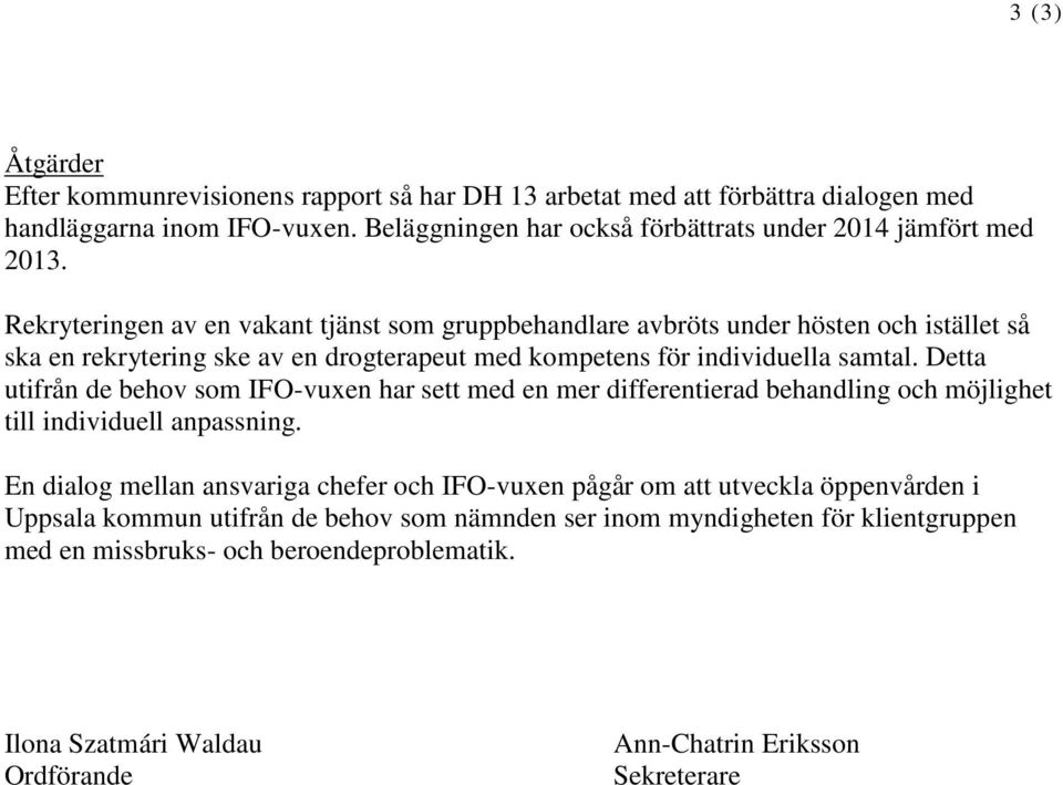 Detta utifrån de behov som IFO-vuxen har sett med en mer differentierad behandling och möjlighet till individuell anpassning.