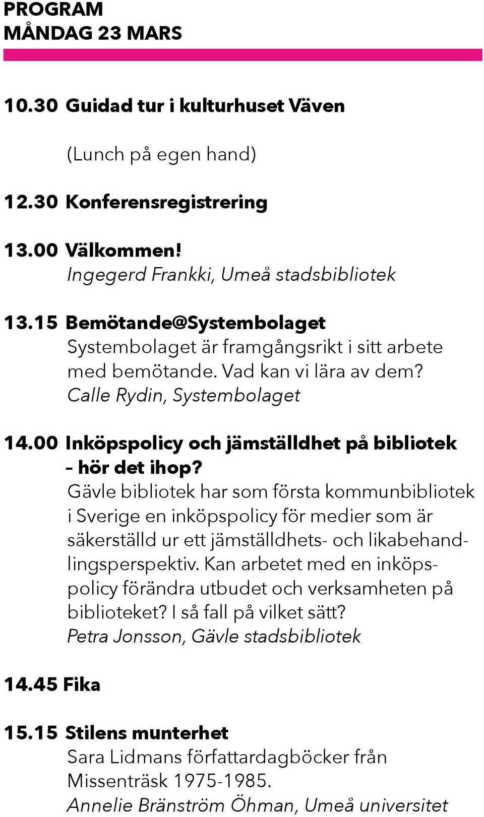 Gävle bibliotek har som första kommunbibliotek i Sverige en inköpspolicy för medier som är säkerställd ur ett jämställdhets- och likabehandlingsperspektiv.