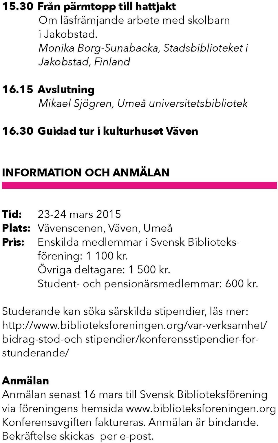 30 Guidad tur i kulturhuset Väven Information och anmälan Tid: 23-24 mars 2015 Plats: Vävenscenen, Väven, Umeå Pris: Enskilda medlemmar i Svensk Biblioteksförening: 1 100 kr.