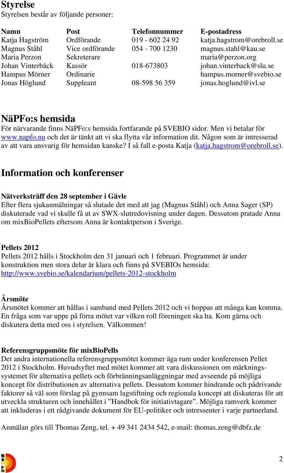 morner@svebio.se Jonas Höglund Suppleant 08-598 56 359 jonas.hoglund@ivl.se NäPFo:s hemsida För närvarande finns NäPFo:s hemsida fortfarande på SVEBIO sidor. Men vi betalar för www.napfo.