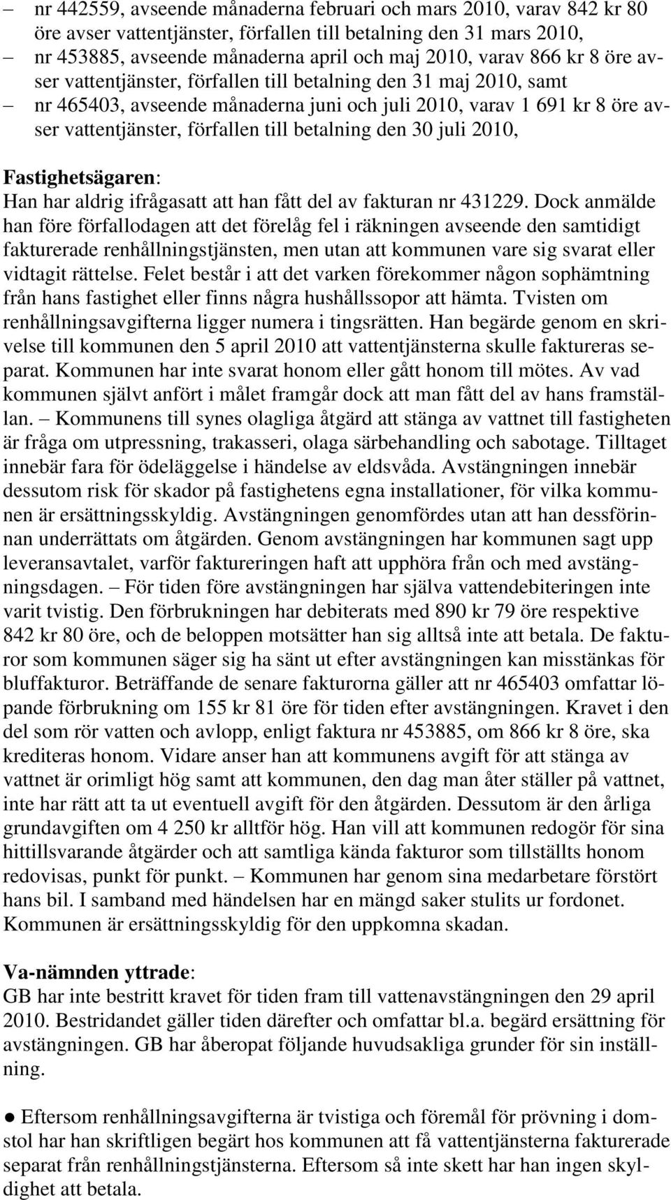 30 juli 2010, Fastighetsägaren: Han har aldrig ifrågasatt att han fått del av fakturan nr 431229.