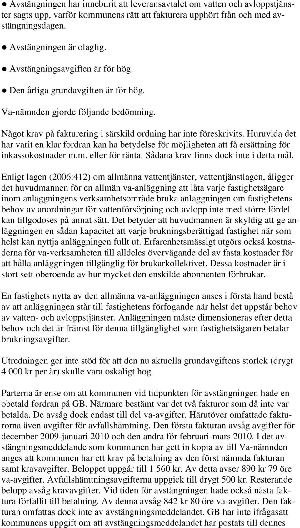 Huruvida det har varit en klar fordran kan ha betydelse för möjligheten att få ersättning för inkassokostnader m.m. eller för ränta. Sådana krav finns dock inte i detta mål.