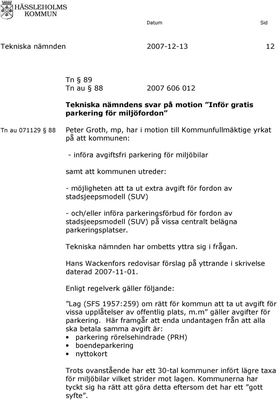 parkeringsförbud för fordon av stadsjeepsmodell (SUV) på vissa centralt belägna parkeringsplatser. Tekniska nämnden har ombetts yttra sig i frågan.
