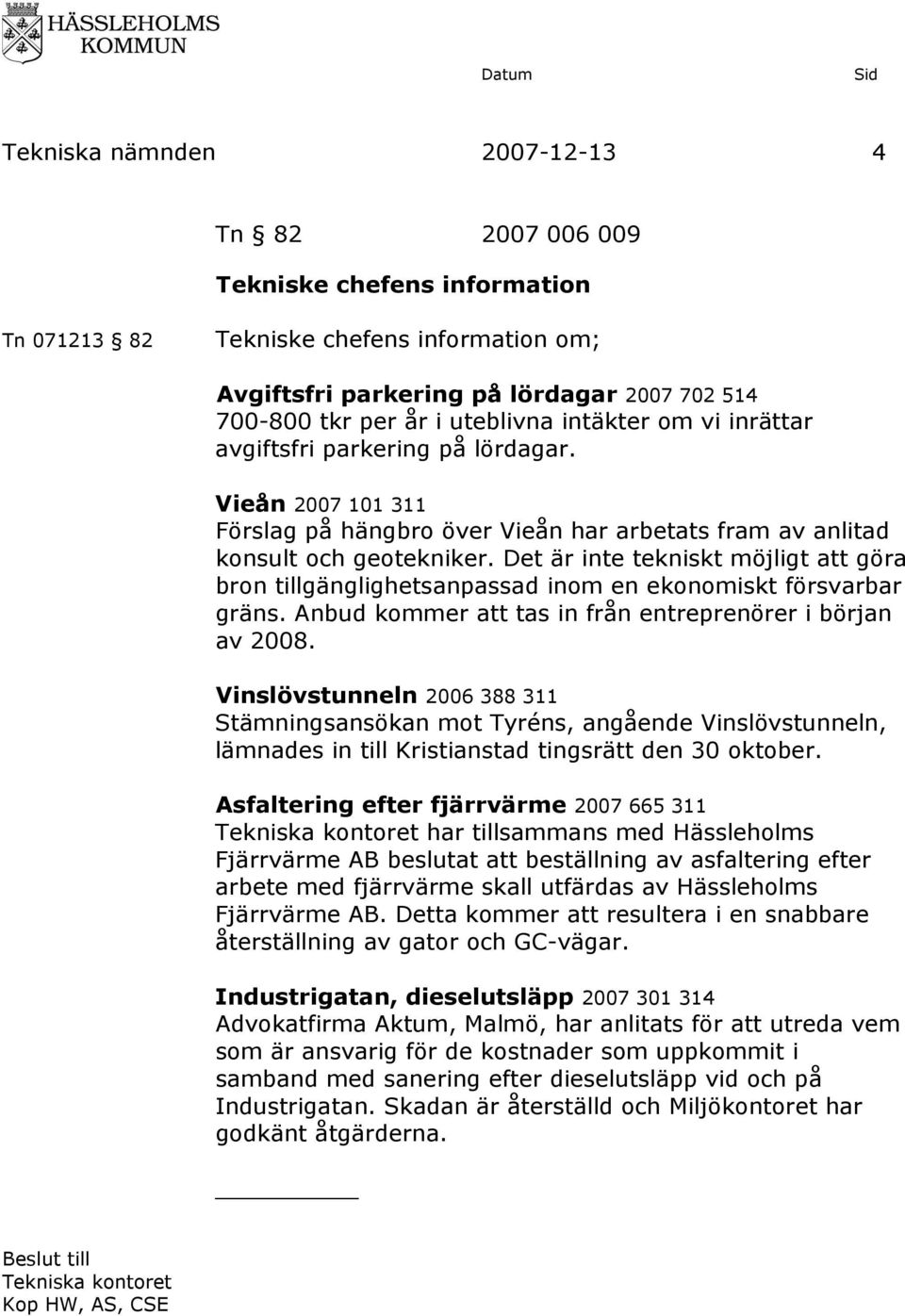 Det är inte tekniskt möjligt att göra bron tillgänglighetsanpassad inom en ekonomiskt försvarbar gräns. Anbud kommer att tas in från entreprenörer i början av 2008.