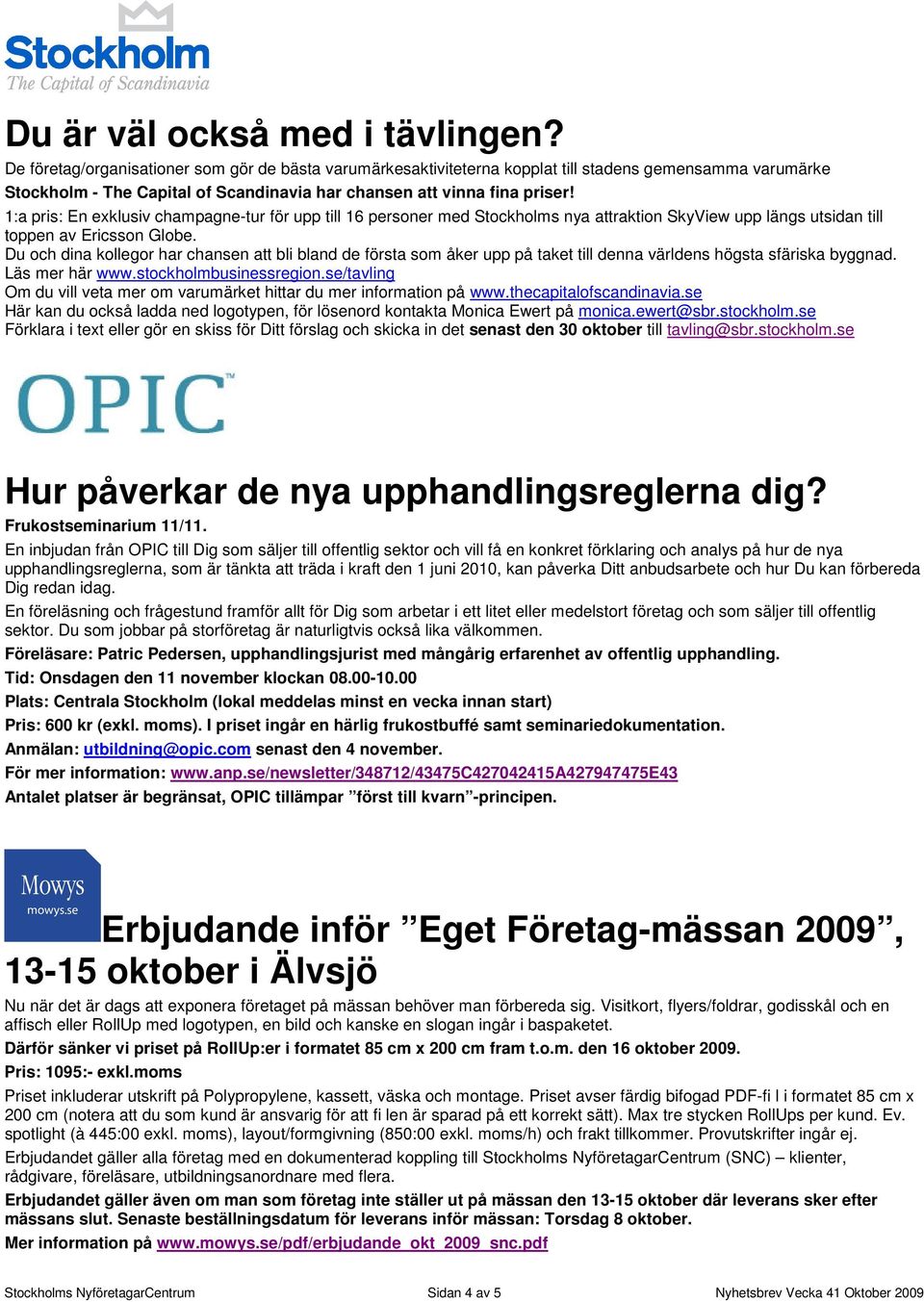 1:a pris: En exklusiv champagne-tur för upp till 16 personer med Stockholms nya attraktion SkyView upp längs utsidan till toppen av Ericsson Globe.