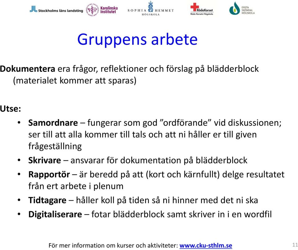 Skrivare ansvarar för dokumentation ti på blädderblock Rapportör är beredd på att (kort och kärnfullt) delge resultatet från ert