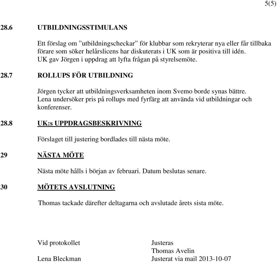 Lena undersöker pris på rollups med fyrfärg att använda vid utbildningar och konferenser. 28.8 UK:s UPPDRAGSBESKRIVNING Förslaget till justering bordlades till nästa möte.