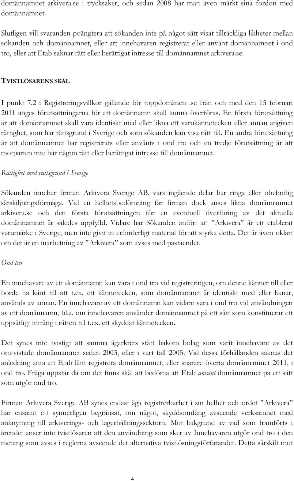 eller att Etab saknar rätt eller berättigat intresse till domännamnet arkivera.se. TVISTLÖSARENS SKÄL I punkt 7.2 i Registreringsvillkor gällande för toppdomänen.