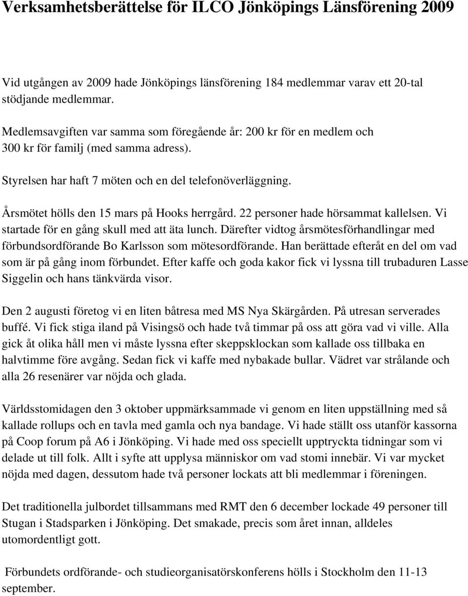 Årsmötet hölls den 15 mars på Hooks herrgård. 22 personer hade hörsammat kallelsen. Vi startade för en gång skull med att äta lunch.