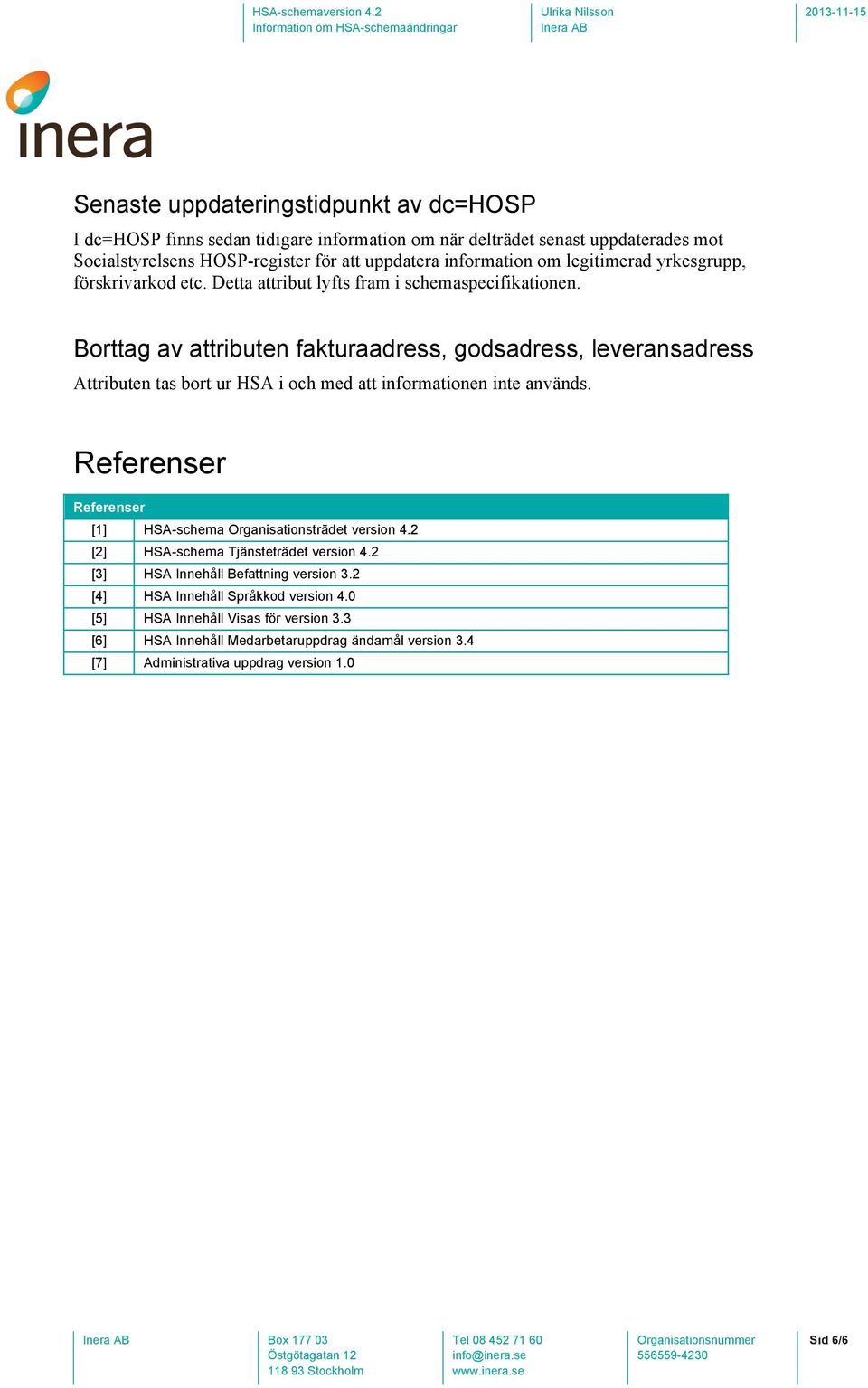 Borttag av attributen fakturaadress, godsadress, leveransadress Attributen tas bort ur HSA i och med att informationen inte används.