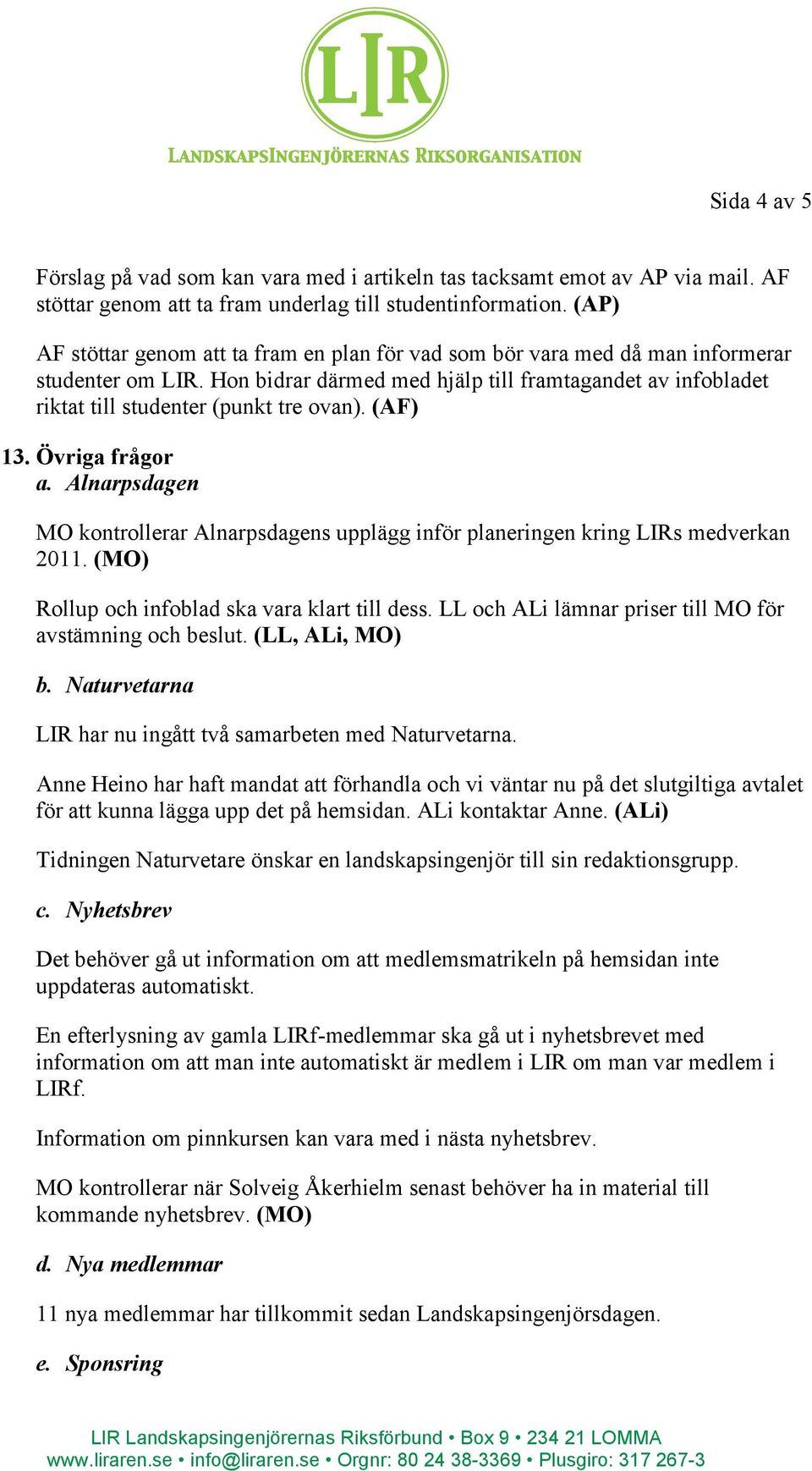 Hon bidrar därmed med hjälp till framtagandet av infobladet riktat till studenter (punkt tre ovan). (AF) 13. Övriga frågor a.