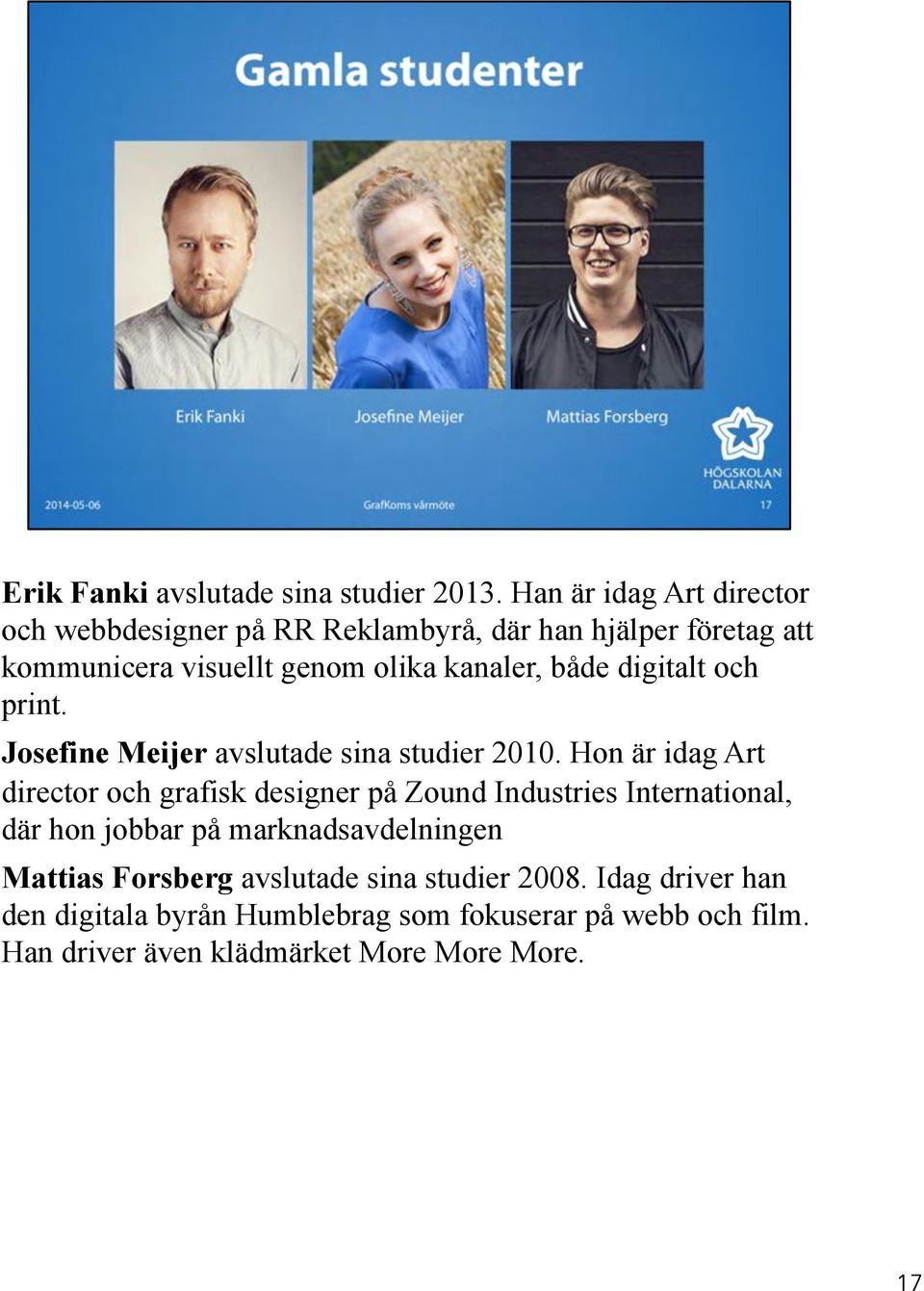 både digitalt och print. Josefine Meijer avslutade sina studier 2010.