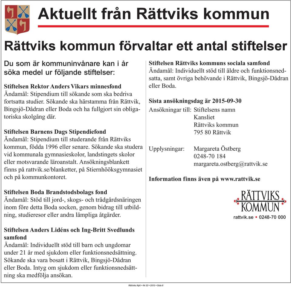 Stiftelsen Barnens Dags Stipendiefond Ändamål: Stipendium till studerande från Rättviks kommun, födda 1996 eller senare.