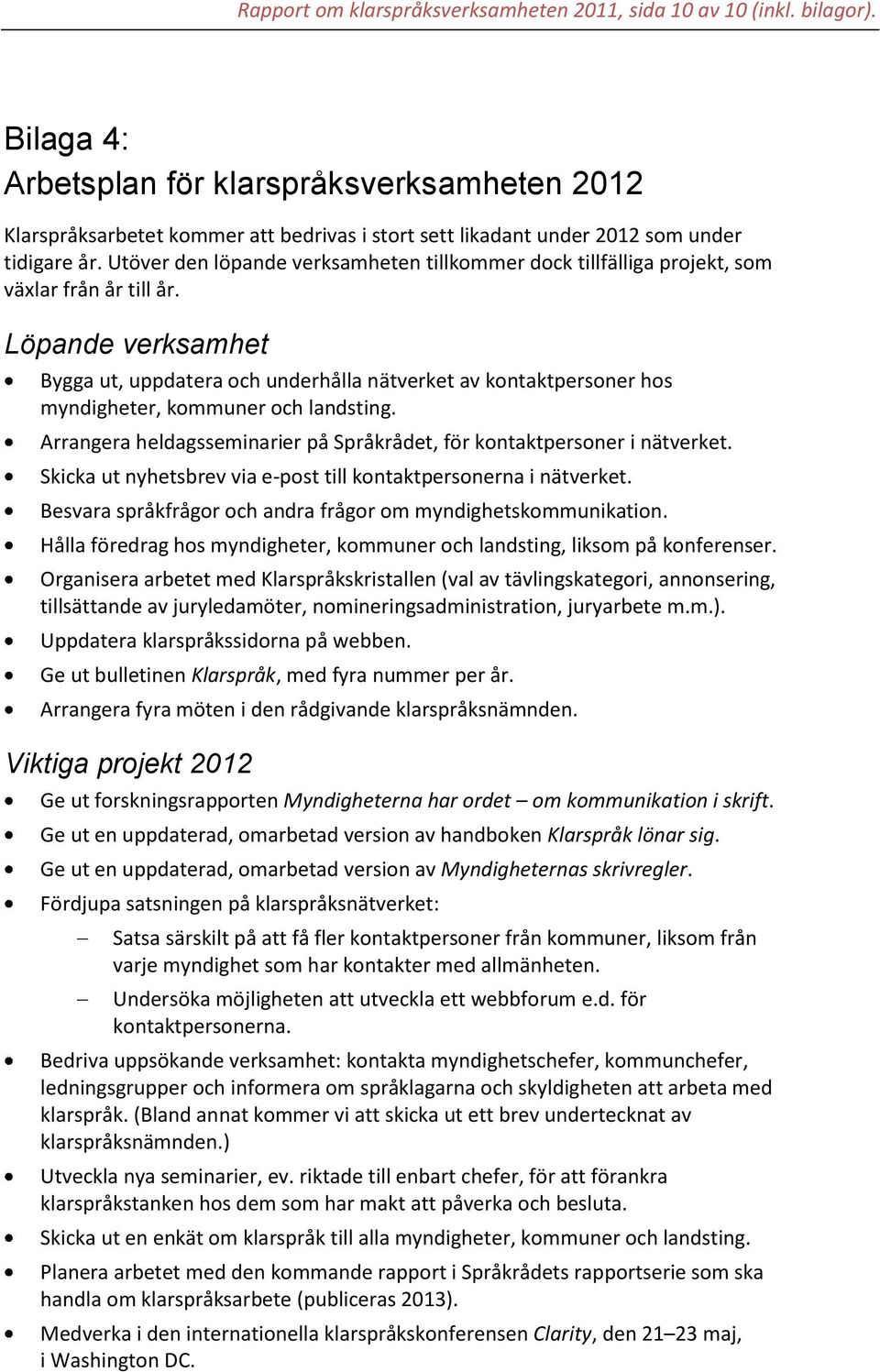 Utöver den löpande verksamheten tillkommer dock tillfälliga projekt, som växlar från år till år.