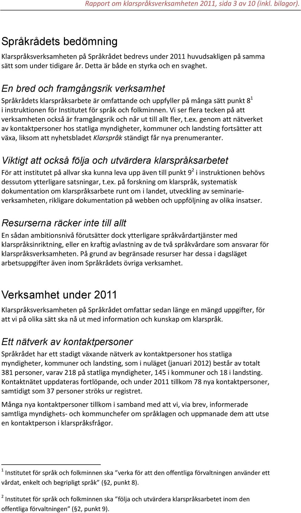 En bred och framgångsrik verksamhet Språkrådets klarspråksarbete är omfattande och uppfyller på många sätt punkt 8 1 i instruktionen för Institutet för språk och folkminnen.