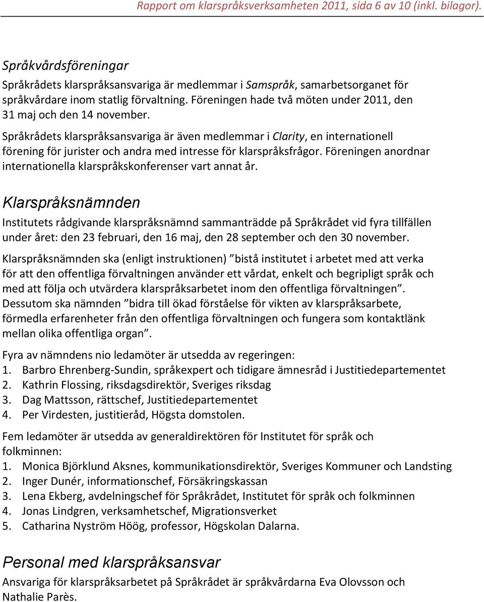 Föreningen hade två möten under 2011, den 31 maj och den 14 november.