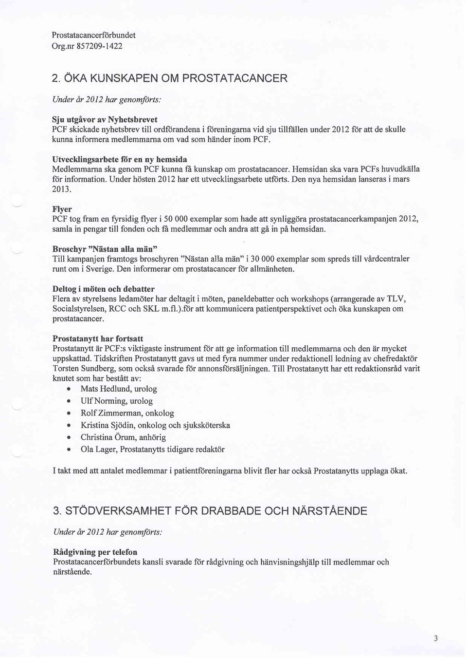 kunna informera medlemmarna om vad som hdnder inom PCF. Utvecklingsarbete ftir en ny hemsida Medlemmarna ska genom PCF kunna ff, kunskap om prostatacancer.