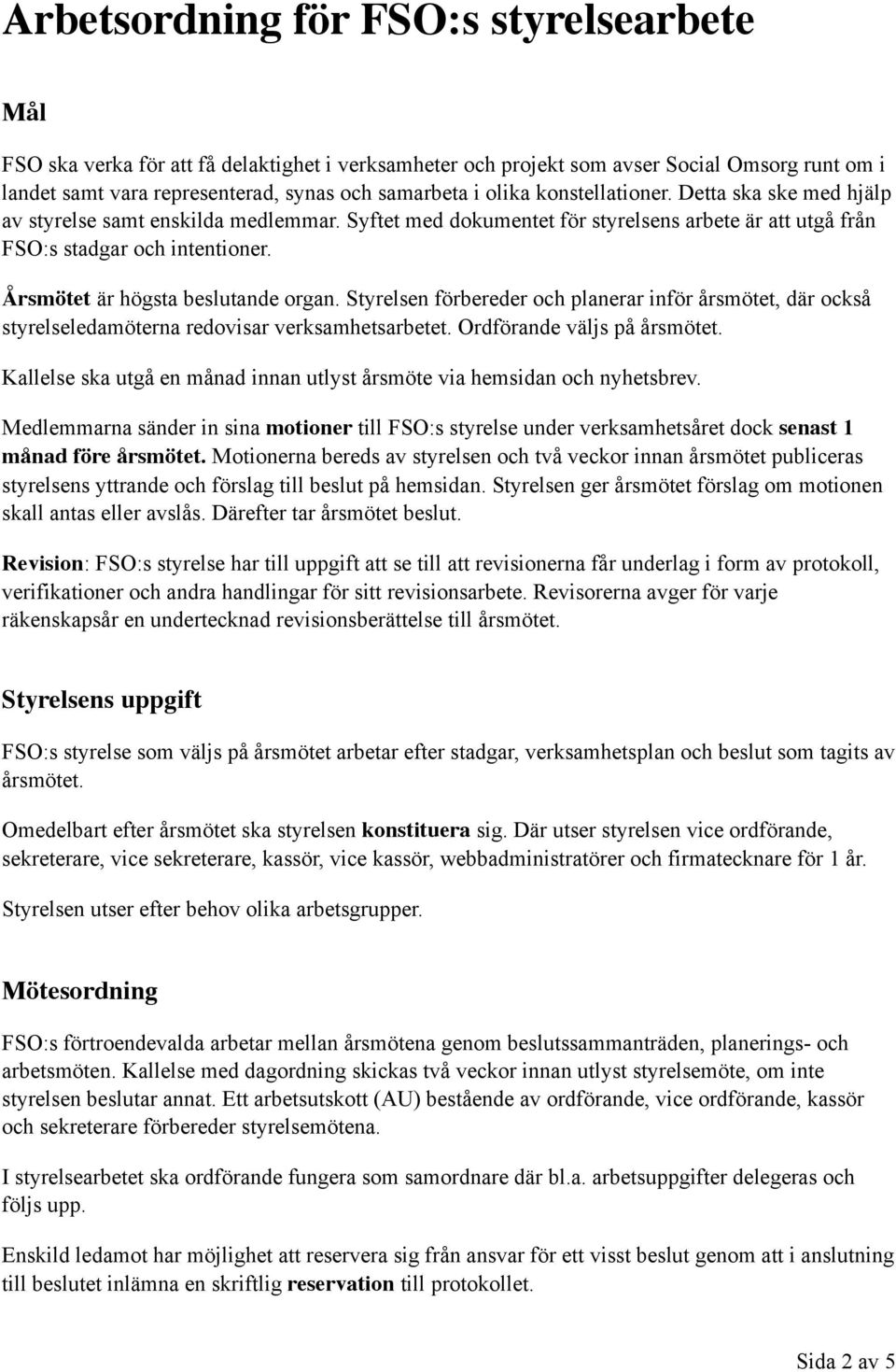 Årsmötet är högsta beslutande organ. Styrelsen förbereder och planerar inför årsmötet, där också styrelseledamöterna redovisar verksamhetsarbetet. Ordförande väljs på årsmötet.