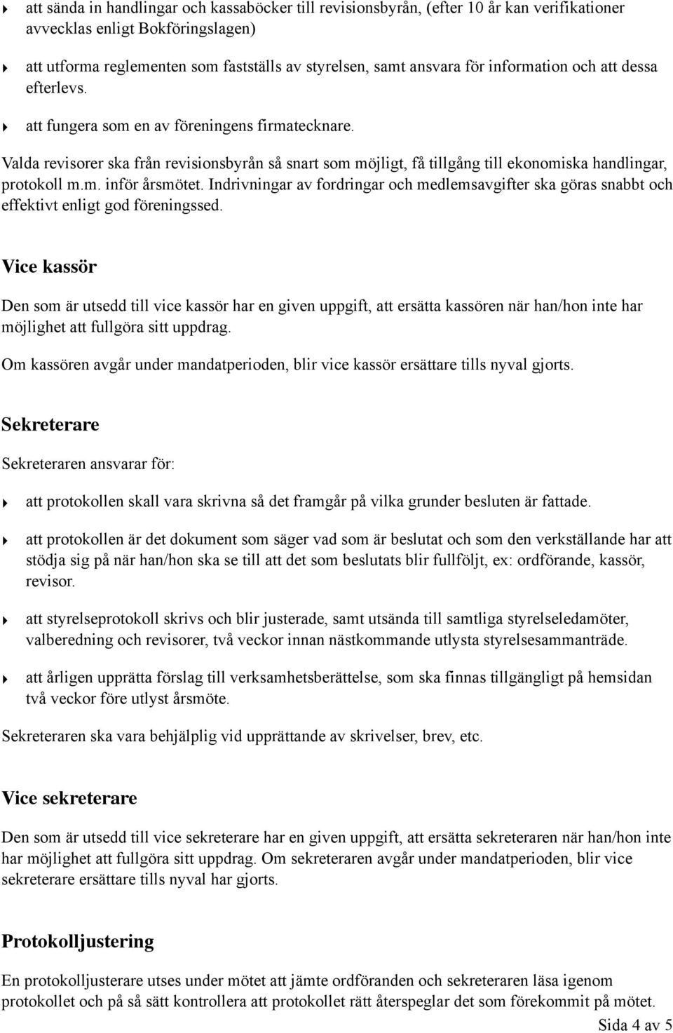 m. inför årsmötet. Indrivningar av fordringar och medlemsavgifter ska göras snabbt och effektivt enligt god föreningssed.