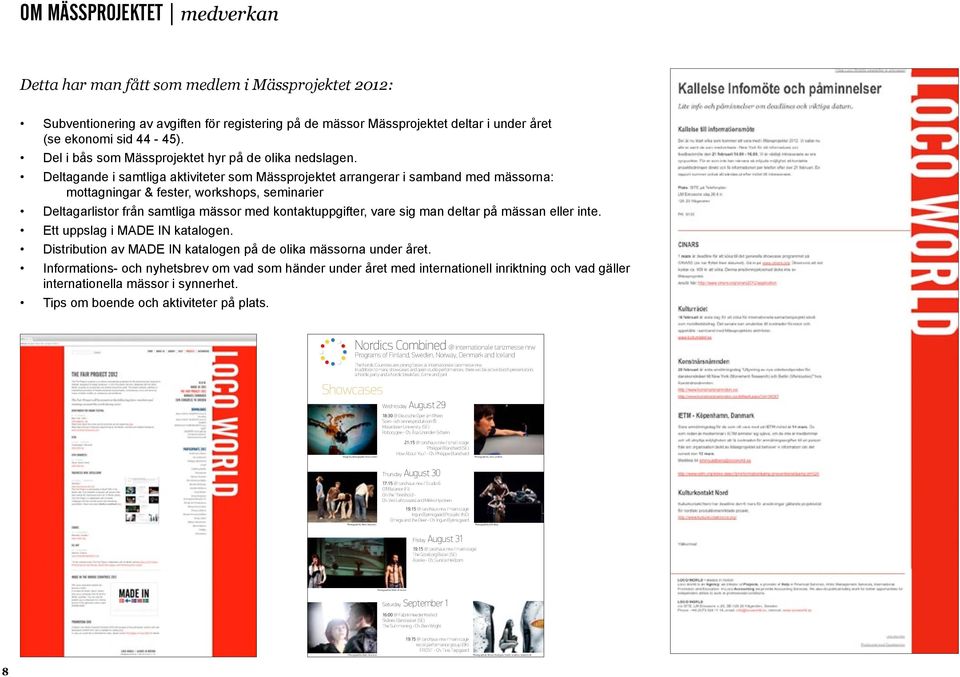 Deltagande i samtliga aktiviteter som Mässprojektet arrangerar i samband med mässorna: mottagningar & fester, workshops, seminarier Deltagarlistor från samtliga mässor med kontaktuppgifter, vare sig