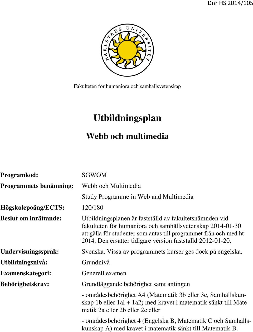 humaniora och samhällsvetenskap 2014-01-30 att gälla för studenter som antas till programmet från och med ht 2014. Den ersätter tidigare version fastställd 2012-01-20. Svenska.