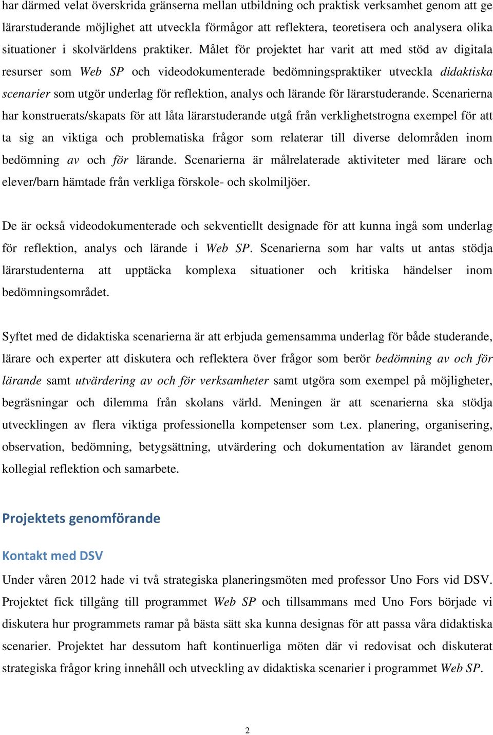 Målet för projektet har varit att med stöd av digitala resurser som Web SP och videodokumenterade bedömningspraktiker utveckla didaktiska scenarier som utgör underlag för reflektion, analys och
