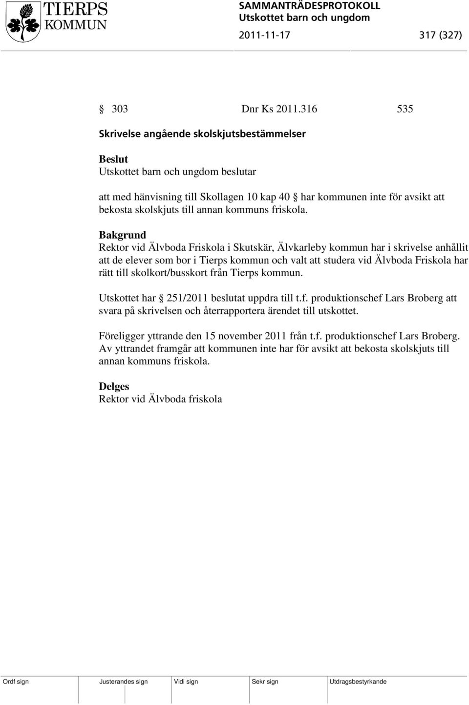 Rektor vid Älvboda Friskola i Skutskär, Älvkarleby kommun har i skrivelse anhållit att de elever som bor i Tierps kommun och valt att studera vid Älvboda Friskola har rätt till skolkort/busskort från